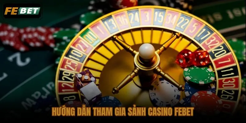 Các bước vào bàn casino FEBET nhanh chóng và quản lý vốn cược hợp lý