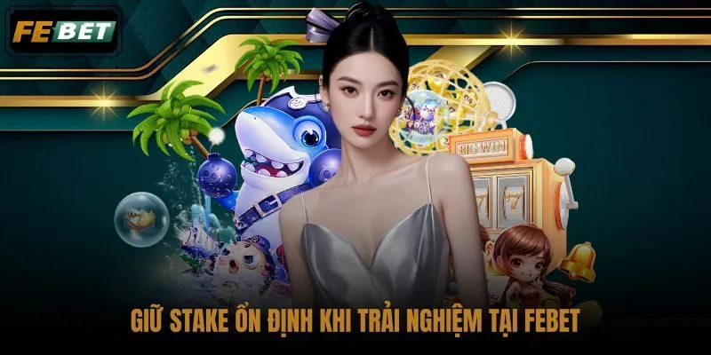giu-stake-on-dinh-khi-trai-nghiem-tai-febet