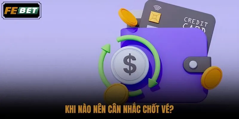 khi-nao-nen-can-nhac-chot-ve khi-nao-nen-can-nhac-chot-ve